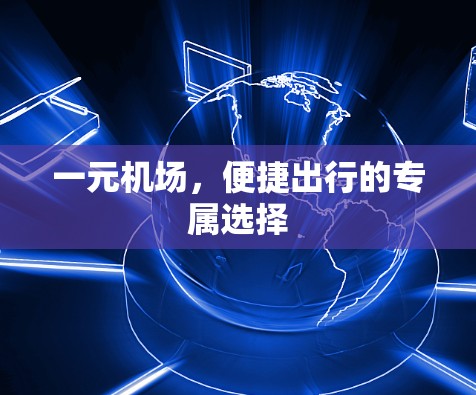 一元机场，便捷出行的专属选择