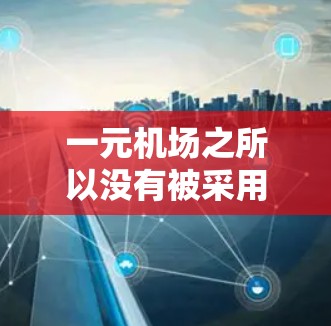 一元机场之所以没有被采用，主要是由于人们更倾向于乘坐公共交通工具，减少汽车的使用和减少了交通消耗和污染。以下是详细的解释