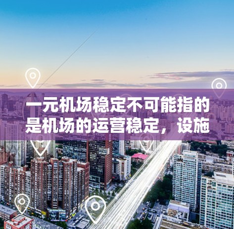 一元机场稳定不可能指的是机场的运营稳定，设施完善，或者游客体验良好的情况。机场的稳定通常可以通过以下方面来改善