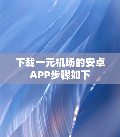 下载一元机场的安卓APP步骤如下