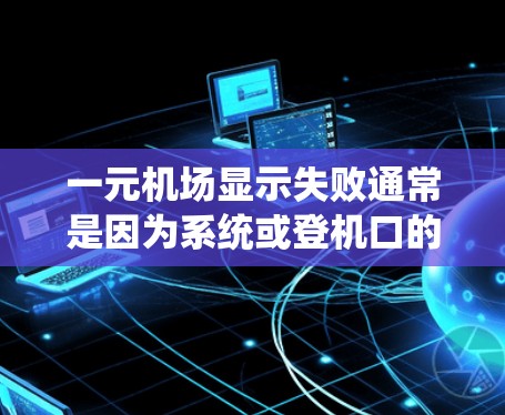 一元机场显示失败通常是因为系统或登机口的问题。以下是解决这个问题的步骤