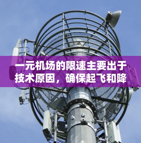 一元机场的限速主要出于技术原因，确保起飞和降落的安全性。虽然只有一个方向需要限速，但为了确保飞机在该速度下不会失控或发生危险情况，一元机场可能会设定一定的限速。具体而言