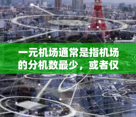 一元机场通常是指机场的分机数最少，或者仅有一条跑道的机场。以下是一元机场的例子和对应的最新网址