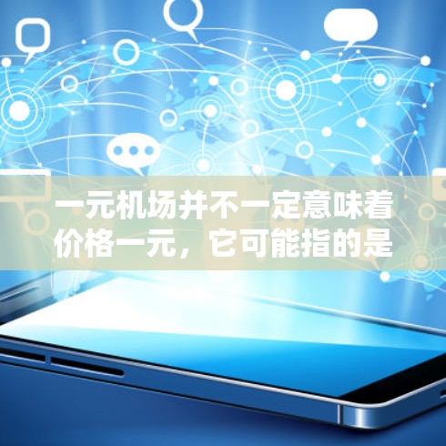 一元机场并不一定意味着价格一元，它可能指的是机场的票价价格比较便宜，但具体是否值得购买取决于以下几个因素