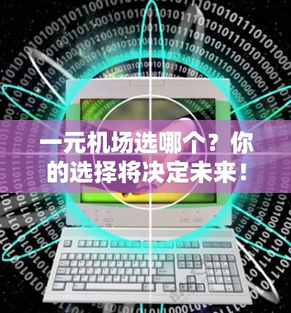 一元机场选哪个？你的选择将决定未来！