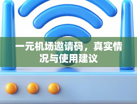 一元机场邀请码，真实情况与使用建议
