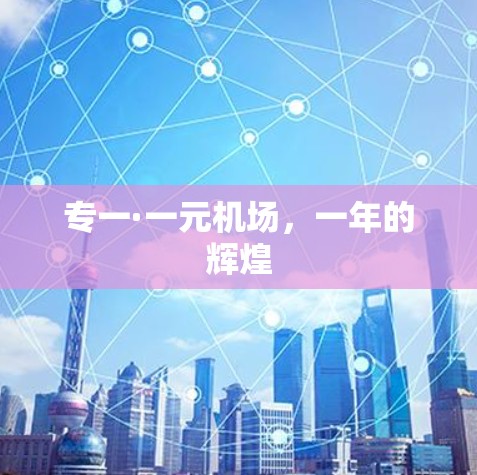 专一·一元机场，一年的辉煌