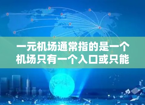 一元机场通常指的是一个机场只有一个入口或只能通过单一路径进入的场景。在英文中，可以描述为