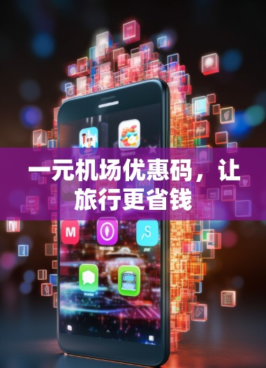 一元机场优惠码,让旅行更省钱 一元机场优惠码,让旅行更省钱