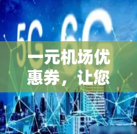 一元机场优惠券，让您的旅程充满惊喜！