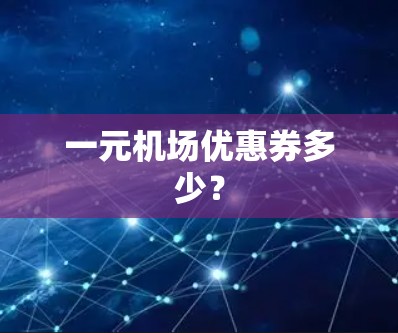 一元机场优惠券多少？