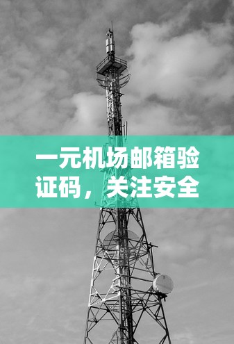 一元机场邮箱验证码，关注安全，维护服务