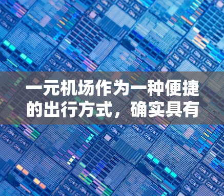一元机场作为一种便捷的出行方式,确实具有一定的可行性。以下是一些详细的分析和建议 一元机场作为一种便捷的出行方式,确实具有一定的可行性。以下是一些详细的分析和建议
