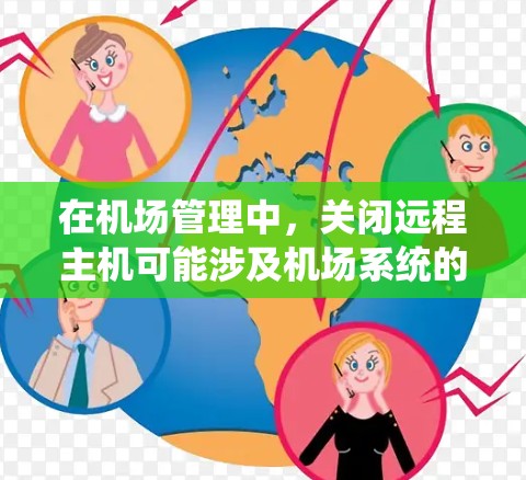 在机场管理中,关闭远程主机可能涉及机场系统的具体配置,具体步骤如下 在机场管理中,关闭远程主机可能涉及机场系统的具体配置,具体步骤如下