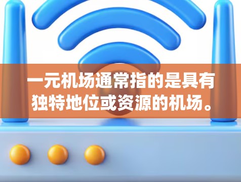 一元机场通常指的是具有独特地位或资源的机场。在中国，北京 capital机场被称为一元机场，因为它位于北京市海淀区北区，是北京的标志性机场。以下是一元机场北京 capital的详细信息