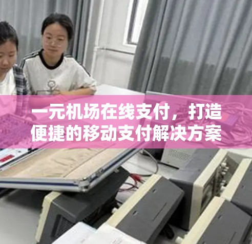 一元机场在线支付，打造便捷的移动支付解决方案