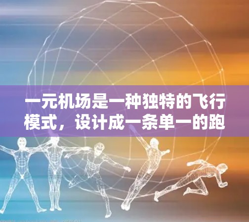 一元机场是一种独特的飞行模式,设计成一条单一的跑道,从起始机场到终点机场,仅允许单向飞行,可能用于特定的运输或商业项目。以下是对这一模式的详细分析和建议 一元机场是一种独特的飞行模式,设计成一条单一的跑道,从起始机场到终点机场,仅允许单向飞行,可能用于特定的运输或商业项目。以下是对这一模式的详细分析和建议