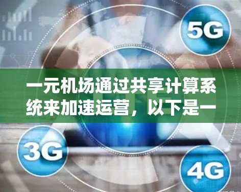 一元机场通过共享计算系统来加速运营,以下是一些具体的实现方式 一元机场通过共享计算系统来加速运营,以下是一些具体的实现方式