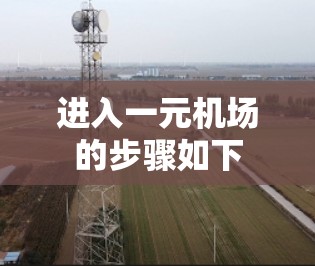 进入一元机场的步骤如下