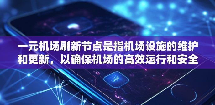 一元机场刷新节点是指机场设施的维护和更新,以确保机场的高效运行和安全性。以下是关于刷新节点的详细说明 一元机场刷新节点是指机场设施的维护和更新,以确保机场的高效运行和安全性。以下是关于刷新节点的详细说明