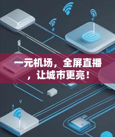 一元机场,全屏直播,让城市更亮! 一元机场,全屏直播,让城市更亮!
