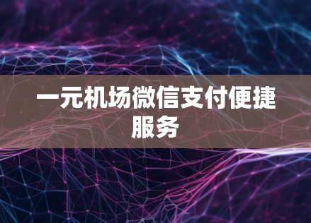 一元机场微信支付便捷服务