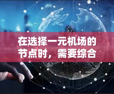 在选择一元机场的节点时，需要综合考虑多个因素以确保机场的高效运营和乘客的便利。以下是一些关键点和建议