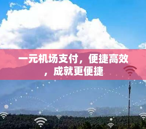 一元机场支付,便捷高效,成就更便捷 一元机场支付,便捷高效,成就更便捷