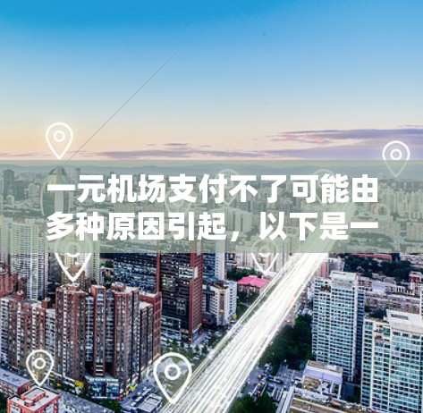 一元机场支付不了可能由多种原因引起,以下是一步步的排查方法 一元机场支付不了可能由多种原因引起,以下是一步步的排查方法
