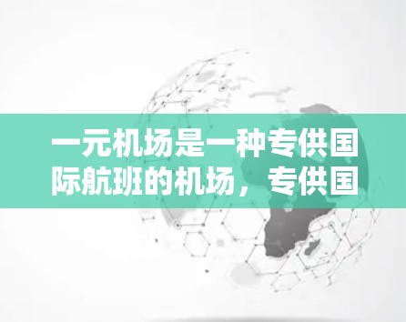一元机场是一种专供国际航班的机场,专供国际乘客使用,而国内航班则需要在其他机场。以下是使用一元机场的详细指南 一元机场是一种专供国际航班的机场,专供国际乘客使用,而国内航班则需要在其他机场。以下是使用一元机场的详细指南