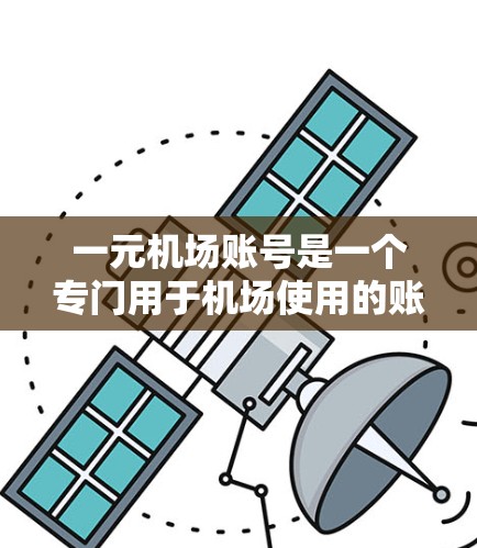 一元机场账号是一个专门用于机场使用的账户,旨在简化机场的支付、服务和出入境手续。以下是对这一概念的详细分析和建议 一元机场账号是一个专门用于机场使用的账户,旨在简化机场的支付、服务和出入境手续。以下是对这一概念的详细分析和建议