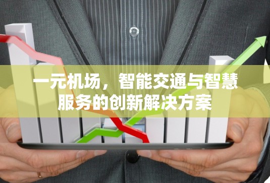 一元机场,智能交通与智慧服务的创新解决方案 一元机场,智能交通与智慧服务的创新解决方案