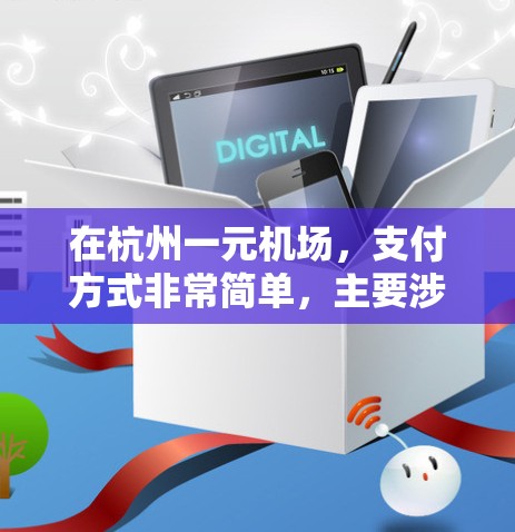 在杭州一元机场,支付方式非常简单,主要涉及以下步骤 在杭州一元机场,支付方式非常简单,主要涉及以下步骤