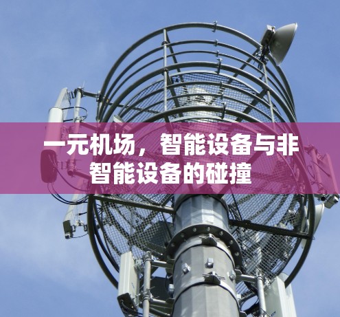 一元机场,智能设备与非智能设备的碰撞 一元机场,智能设备与非智能设备的碰撞