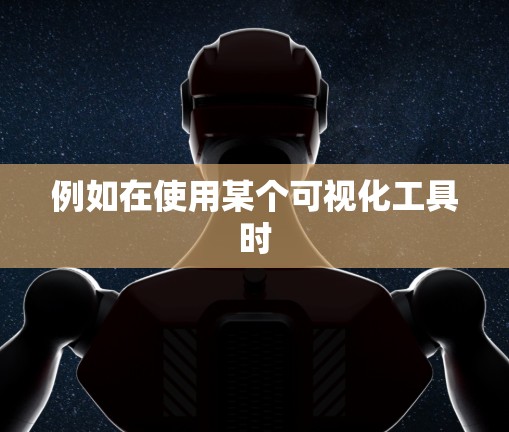 例如在使用某个可视化工具时 例如在使用某个可视化工具时