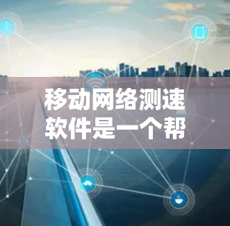 移动网络测速软件是一个帮助用户监控和管理网络数据流量的工具。以下是对该工具的详细说明
