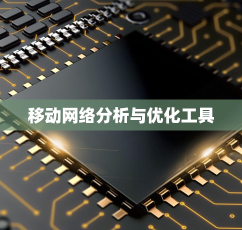 移动网络分析与优化工具