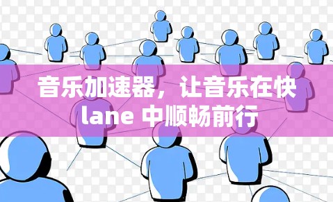 音乐加速器,让音乐在快 lane 中顺畅前行 音乐加速器,让音乐在快 lane 中顺畅前行