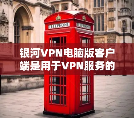 银河VPN电脑版客户端是用于VPN服务的电脑端应用。以下是关于银河VPN的详细介绍,帮助您找到合适的客户端 银河VPN电脑版客户端是用于VPN服务的电脑端应用。以下是关于银河VPN的详细介绍,帮助您找到合适的客户端