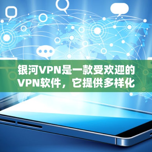 银河VPN是一款受欢迎的VPN软件，它提供多样化的功能体验，帮助用户安全地访问互联网。以下是银河VPN功能体验的全面分析