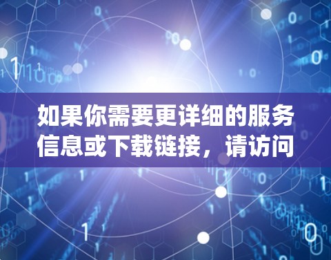 如果你需要更详细的服务信息或下载链接，请访问银河VPN的官方网站，银河VPN官网]https:www.shanghaivpn.com)
