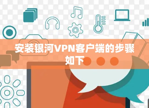 安装银河VPN客户端的步骤如下 安装银河VPN客户端的步骤如下