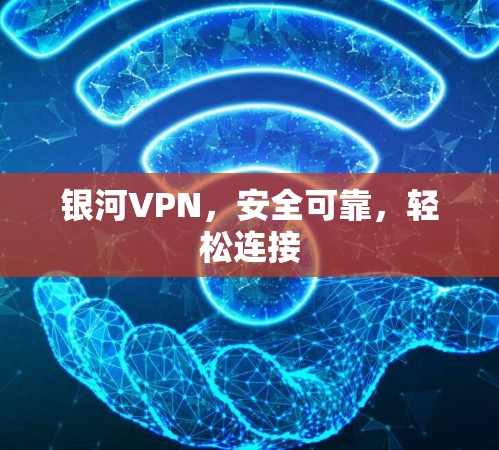 银河VPN,安全可靠,轻松连接 银河VPN,安全可靠,轻松连接