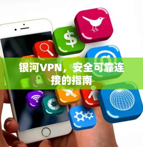 银河VPN,安全可靠连接的指南 银河VPN,安全可靠连接的指南
