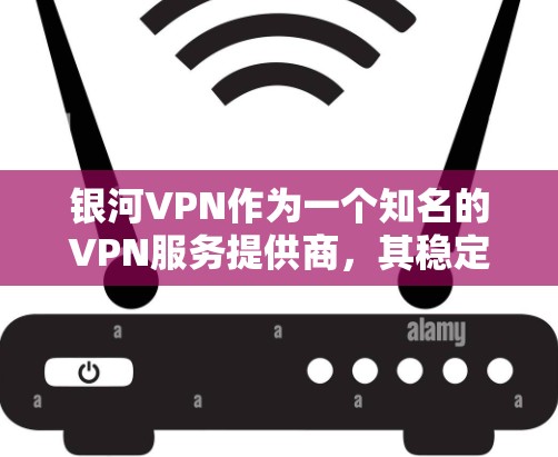 银河VPN作为一个知名的VPN服务提供商,其稳定性通常受到专业团队的严格测试和评估。以下是关于银河VPN在稳定性的评测 银河VPN作为一个知名的VPN服务提供商,其稳定性通常受到专业团队的严格测试和评估。以下是关于银河VPN在稳定性的评测