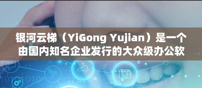 银河云梯（YiGong Yujian）是一个由国内知名企业发行的大众级办公软件，主要用于管理、设计、开发和推广企业。如果你指的是银河云梯，以下是一个详细的使用教程，帮助你快速上手