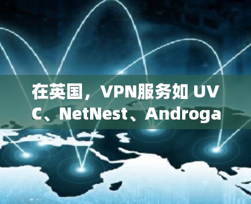 在英国，VPN服务如 UVC、NetNest、Androgame 等都有一定的测速数据和性能表现。以下是这些服务在不同协议下的测速情况