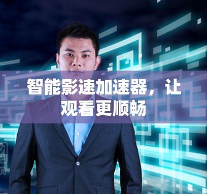 智能影速加速器，让观看更顺畅