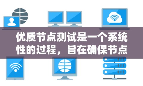 优质节点测试是一个系统性的过程，旨在确保节点在各种任务和环境下的最优性能。以下是对优质节点测试的详细总结