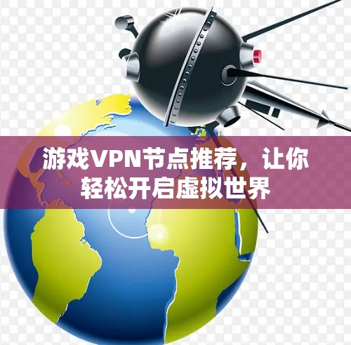 游戏VPN节点推荐,让你轻松开启虚拟世界 游戏VPN节点推荐,让你轻松开启虚拟世界
